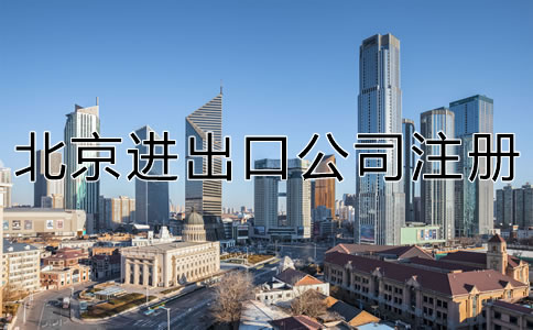 如何注册北京进出口公司？